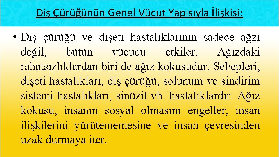 Diş Çürüğünün Genel Vücut Yapısıyla İlişkisi: • Diş çürüğü ve dişeti hastalıklarının sadece ağzı