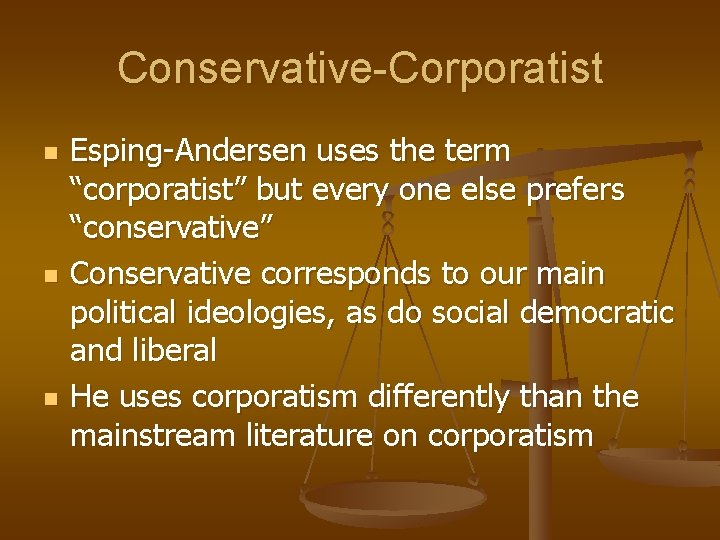 Conservative-Corporatist n n n Esping-Andersen uses the term “corporatist” but every one else prefers