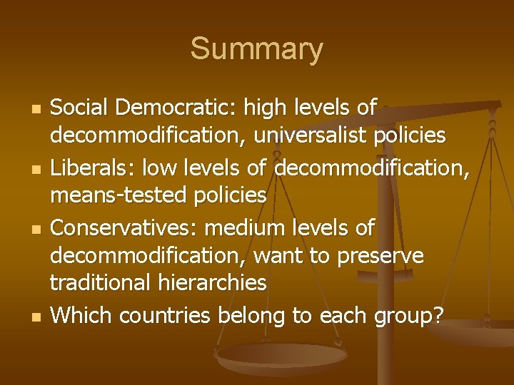 Summary n n Social Democratic: high levels of decommodification, universalist policies Liberals: low levels