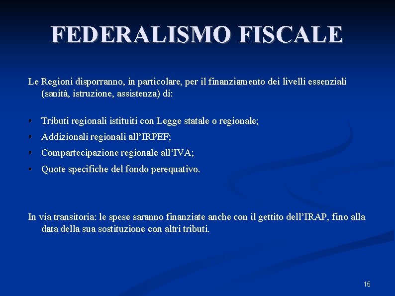 FEDERALISMO FISCALE Le Regioni disporranno, in particolare, per il finanziamento dei livelli essenziali (sanità, FEDERALISMO FISCALE Le Regioni disporranno, in particolare, per il finanziamento dei livelli essenziali (sanità,
