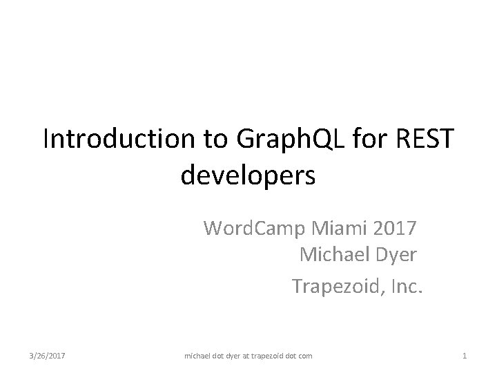 Introduction to Graph. QL for REST developers Word. Camp Miami 2017 Michael Dyer Trapezoid,