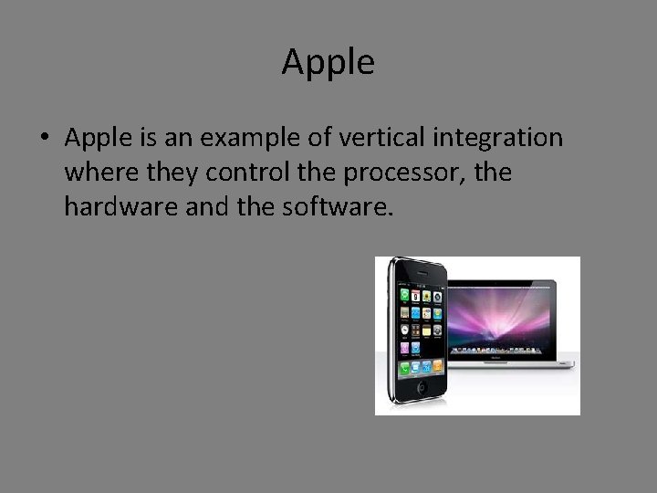 Apple • Apple is an example of vertical integration where they control the processor,
