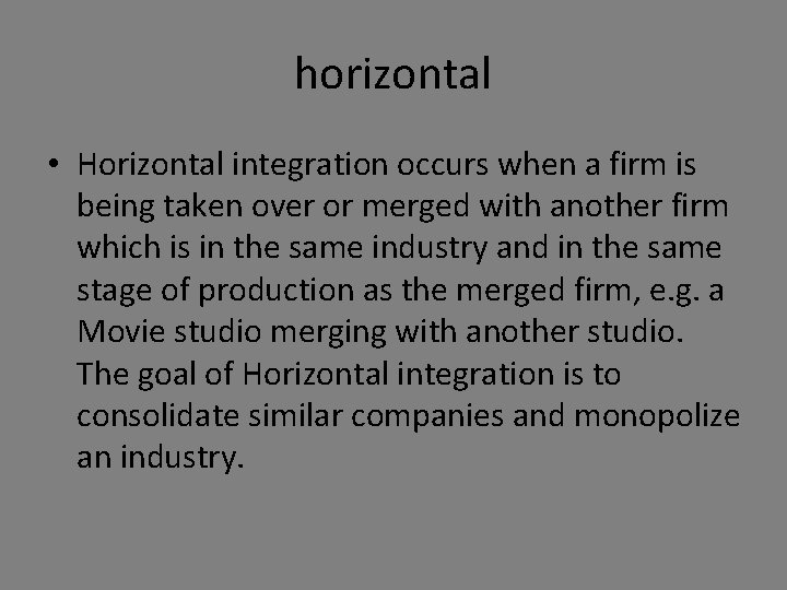 horizontal • Horizontal integration occurs when a firm is being taken over or merged