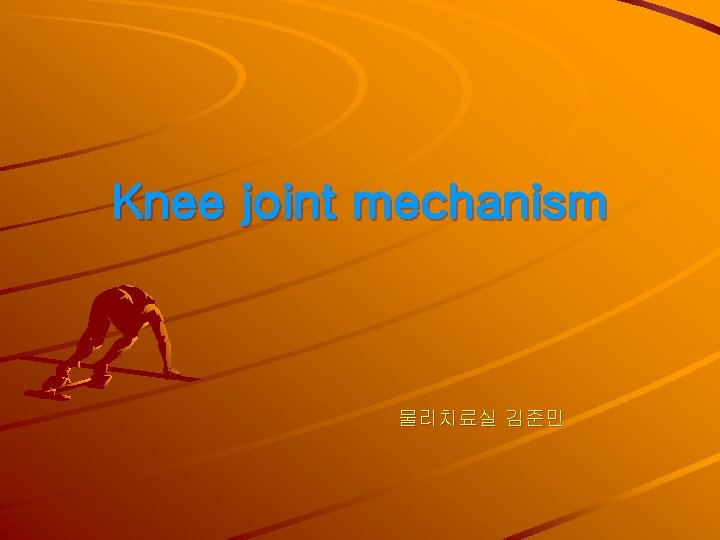 Knee joint mechanism 물리치료실 김준민 