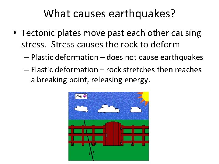 What causes earthquakes? • Tectonic plates move past each other causing stress. Stress causes