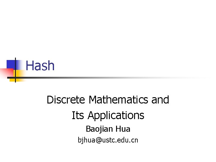 Hash Discrete Mathematics and Its Applications Baojian Hua bjhua@ustc. edu. cn 