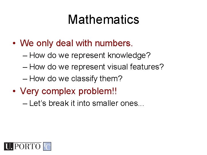 Mathematics • We only deal with numbers. – How do we represent knowledge? – Mathematics • We only deal with numbers. – How do we represent knowledge? –