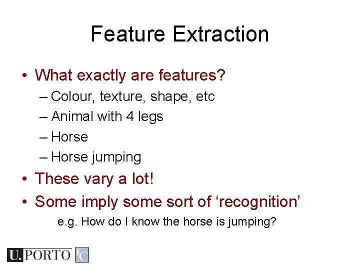 Feature Extraction • What exactly are features? – Colour, texture, shape, etc – Animal Feature Extraction • What exactly are features? – Colour, texture, shape, etc – Animal