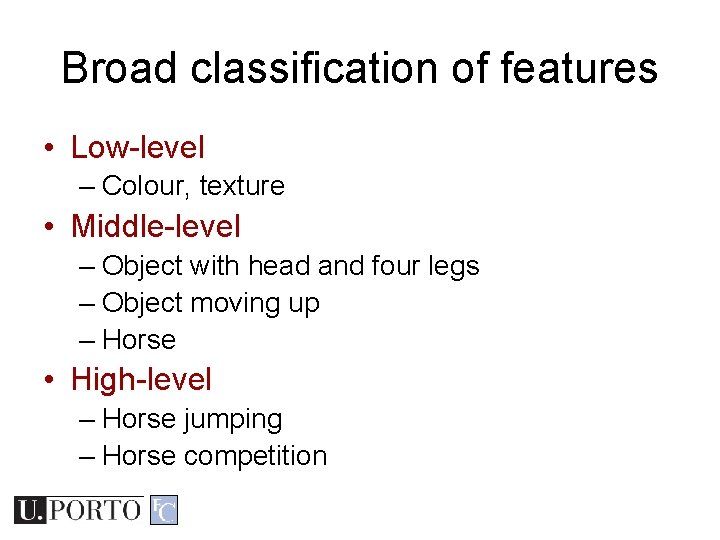 Broad classification of features • Low-level – Colour, texture • Middle-level – Object with Broad classification of features • Low-level – Colour, texture • Middle-level – Object with
