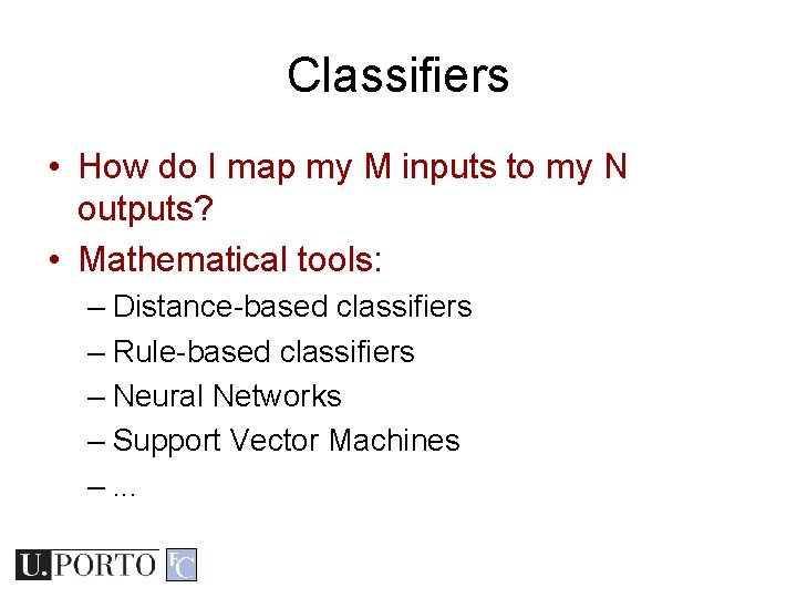 Classifiers • How do I map my M inputs to my N outputs? • Classifiers • How do I map my M inputs to my N outputs? •