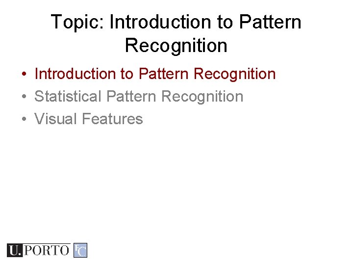 Topic: Introduction to Pattern Recognition • Statistical Pattern Recognition • Visual Features Topic: Introduction to Pattern Recognition • Statistical Pattern Recognition • Visual Features