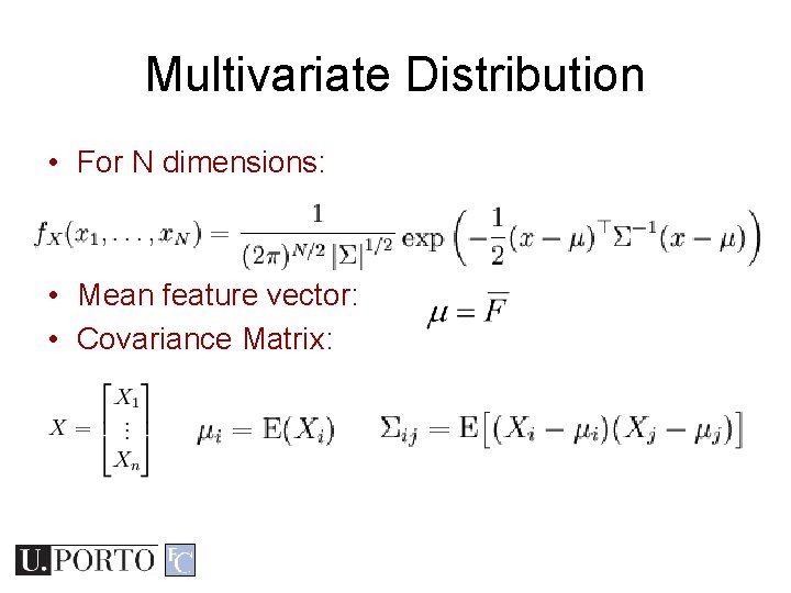 Multivariate Distribution • For N dimensions: • Mean feature vector: • Covariance Matrix: Multivariate Distribution • For N dimensions: • Mean feature vector: • Covariance Matrix: