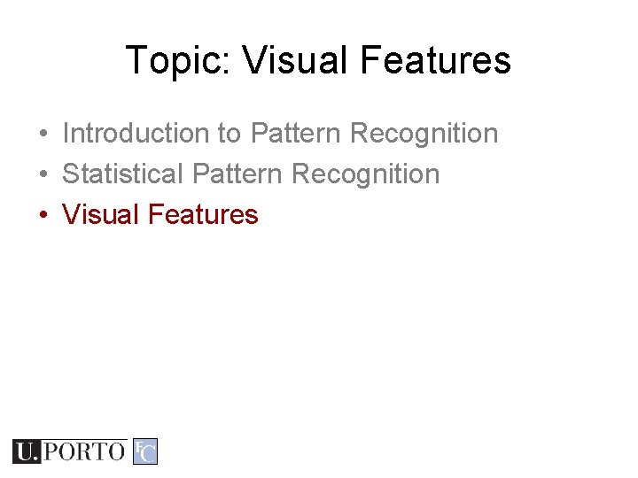 Topic: Visual Features • Introduction to Pattern Recognition • Statistical Pattern Recognition • Visual Topic: Visual Features • Introduction to Pattern Recognition • Statistical Pattern Recognition • Visual