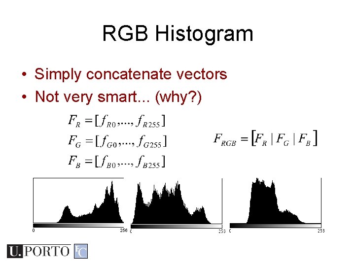 RGB Histogram • Simply concatenate vectors • Not very smart. . . (why? ) RGB Histogram • Simply concatenate vectors • Not very smart. . . (why? )