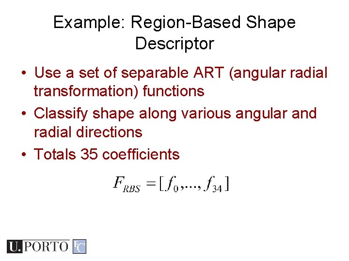 Example: Region-Based Shape Descriptor • Use a set of separable ART (angular radial transformation) Example: Region-Based Shape Descriptor • Use a set of separable ART (angular radial transformation)