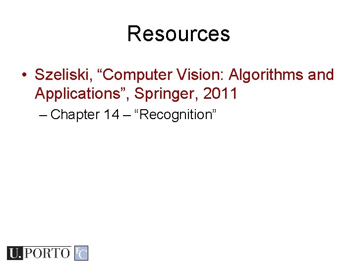 Resources • Szeliski, “Computer Vision: Algorithms and Applications”, Springer, 2011 – Chapter 14 – Resources • Szeliski, “Computer Vision: Algorithms and Applications”, Springer, 2011 – Chapter 14 –