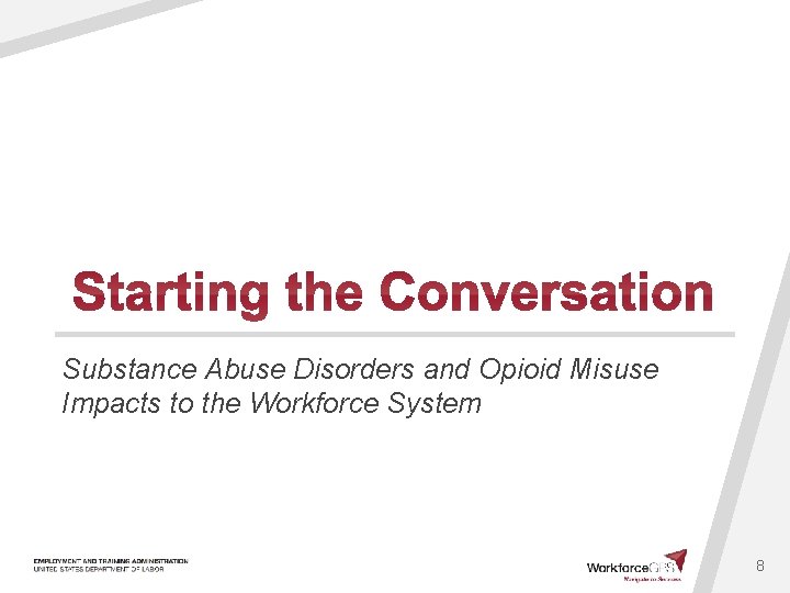 Substance Abuse Disorders and Opioid Misuse Impacts to the Workforce System 8 