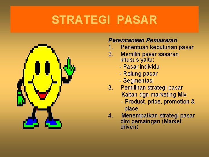 STRATEGI PASAR Perencanaan Pemasaran 1. Penentuan kebutuhan pasar 2. Memilih pasar sasaran khusus yaitu: