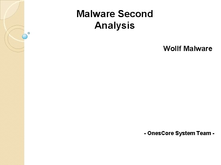 Malware Second Analysis Wollf Malware - Ones. Core System Team - 