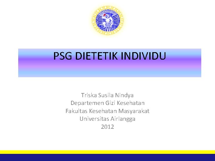 PSG DIETETIK INDIVIDU Triska Susila Nindya Departemen Gizi Kesehatan Fakultas Kesehatan Masyarakat Universitas Airlangga