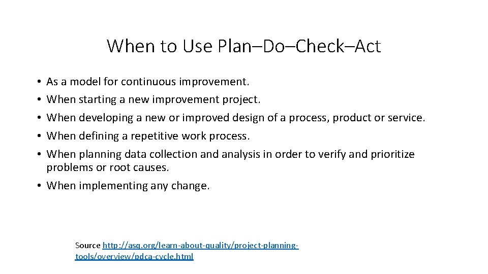 When to Use Plan–Do–Check–Act As a model for continuous improvement. When starting a new