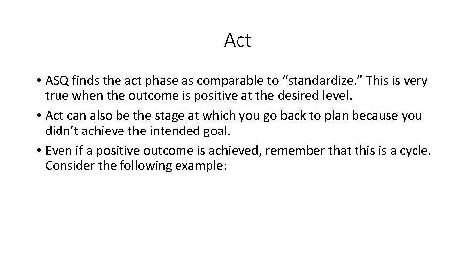 Act • ASQ finds the act phase as comparable to “standardize. ” This is
