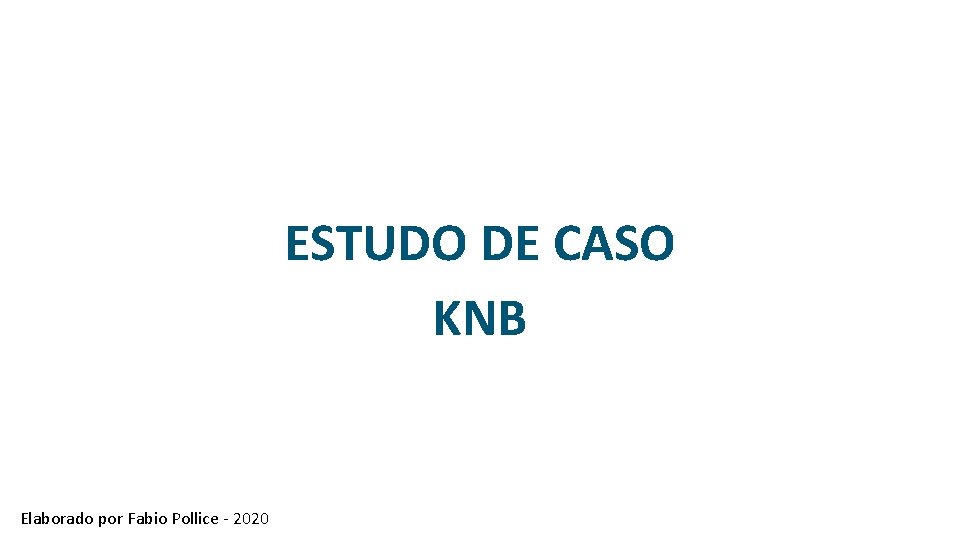 ESTUDO DE CASO KNB Elaborado por Fabio Pollice - 2020 