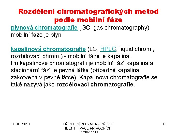 Rozdělení chromatografických metod podle mobilní fáze plynová chromatografie (GC, gas chromatography) mobilní fáze je