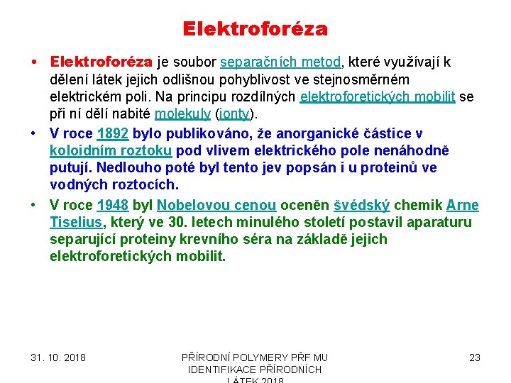 Elektroforéza • Elektroforéza je soubor separačních metod, které využívají k dělení látek jejich odlišnou