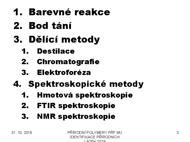 1. Barevné reakce 2. Bod tání 3. Dělící metody 1. 2. 3. Destilace Chromatografie