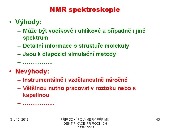 NMR spektroskopie • Výhody: – Může být vodíkové i uhlíkové a případně i jiné