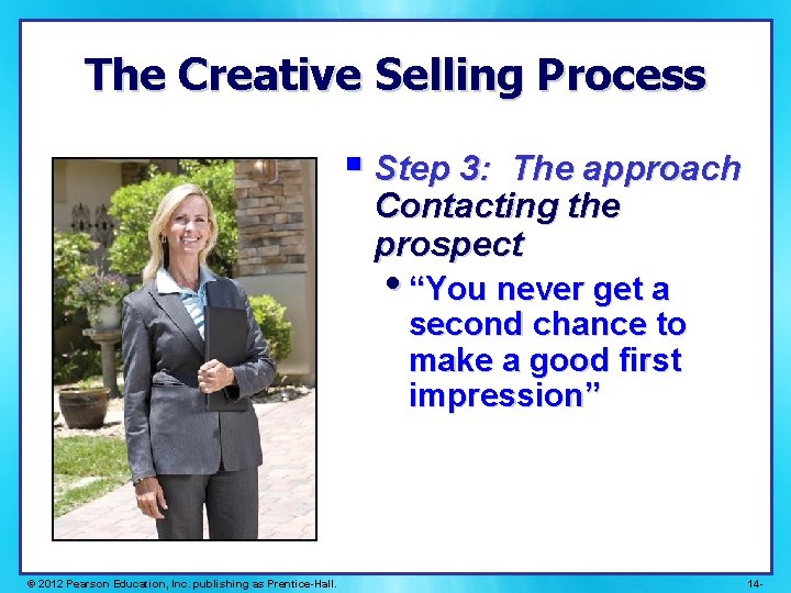 The Creative Selling Process § Step 3: The approach Contacting the prospect • “You