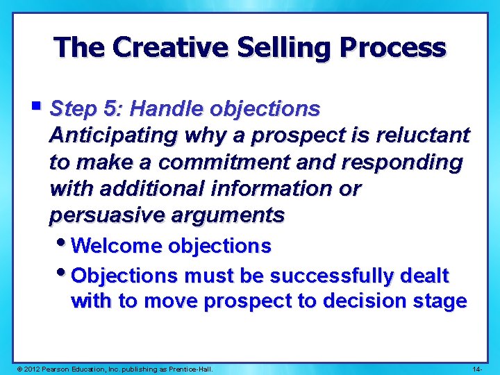 The Creative Selling Process § Step 5: Handle objections Anticipating why a prospect is