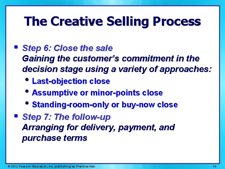 The Creative Selling Process § Step 6: Close the sale Gaining the customer’s commitment