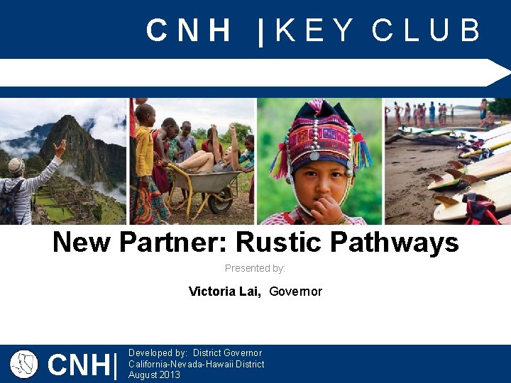 CNH |KEY CLUB New Partner: Rustic Pathways Presented by: Victoria Lai, Governor CNH| Developed