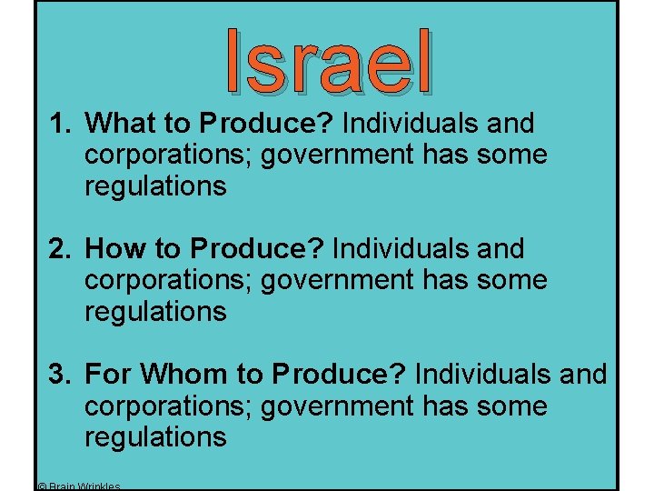 Israel 1. What to Produce? Individuals and corporations; government has some regulations 2. How