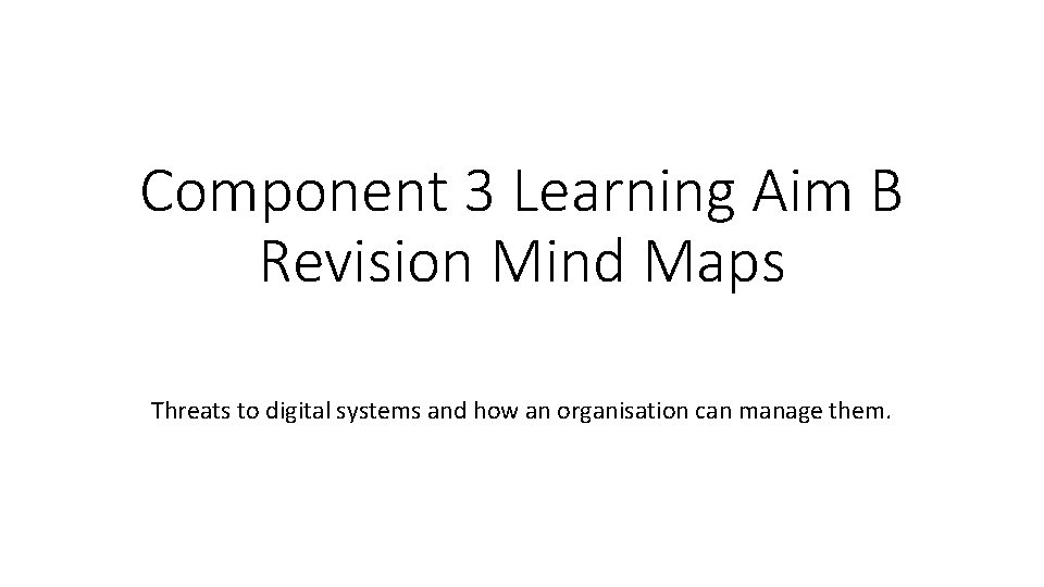 Component 3 Learning Aim B Revision Mind Maps Threats to digital systems and how