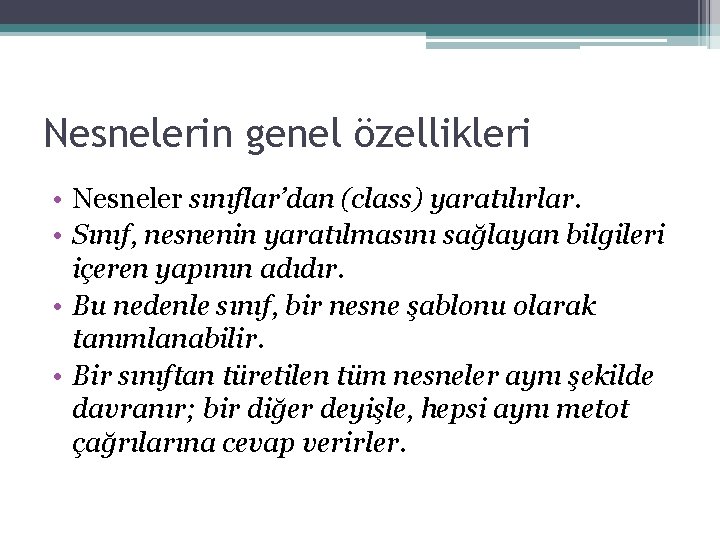 Nesnelerin genel özellikleri • Nesneler sınıflar’dan (class) yaratılırlar. • Sınıf, nesnenin yaratılmasını sağlayan bilgileri