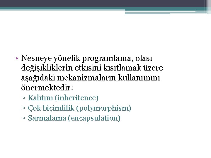  • Nesneye yönelik programlama, olası değişikliklerin etkisini kısıtlamak üzere aşağıdaki mekanizmaların kullanımını önermektedir: