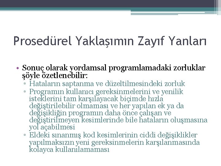 Prosedürel Yaklaşımın Zayıf Yanları • Sonuç olarak yordamsal programlamadaki zorluklar şöyle özetlenebilir: ▫ Hataların