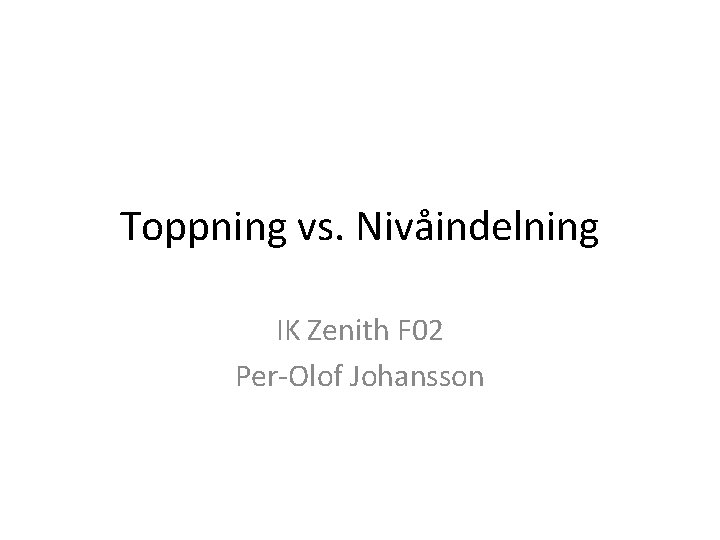 Toppning vs. Nivåindelning IK Zenith F 02 Per-Olof Johansson 