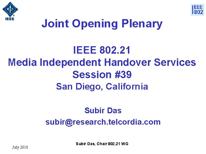 Joint Opening Plenary IEEE 802. 21 Media Independent Handover Services Session #39 San Diego, Joint Opening Plenary IEEE 802. 21 Media Independent Handover Services Session #39 San Diego,