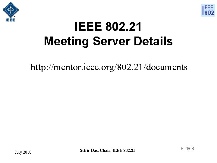 IEEE 802. 21 Meeting Server Details http: //mentor. ieee. org/802. 21/documents July 2010 Subir