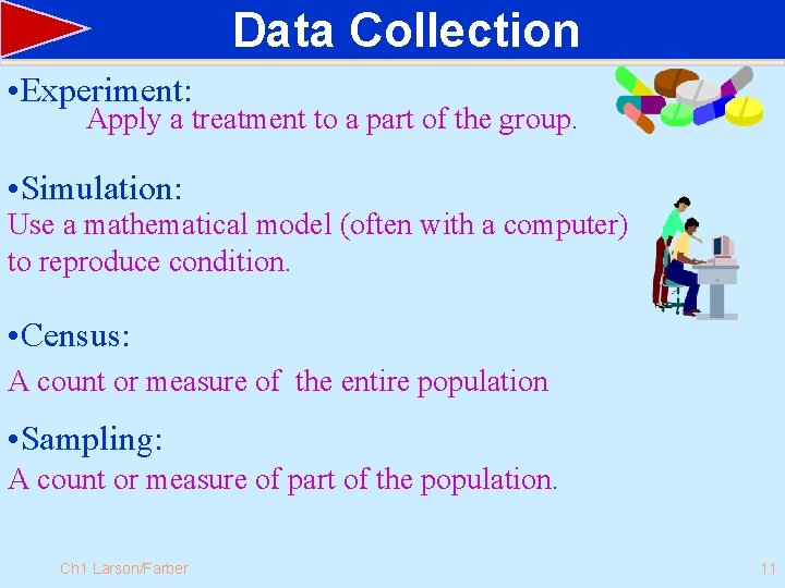 Data Collection • Experiment: Apply a treatment to a part of the group. •