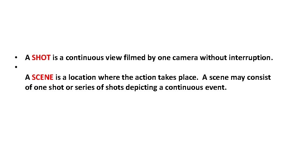  • A SHOT is a continuous view filmed by one camera without interruption.