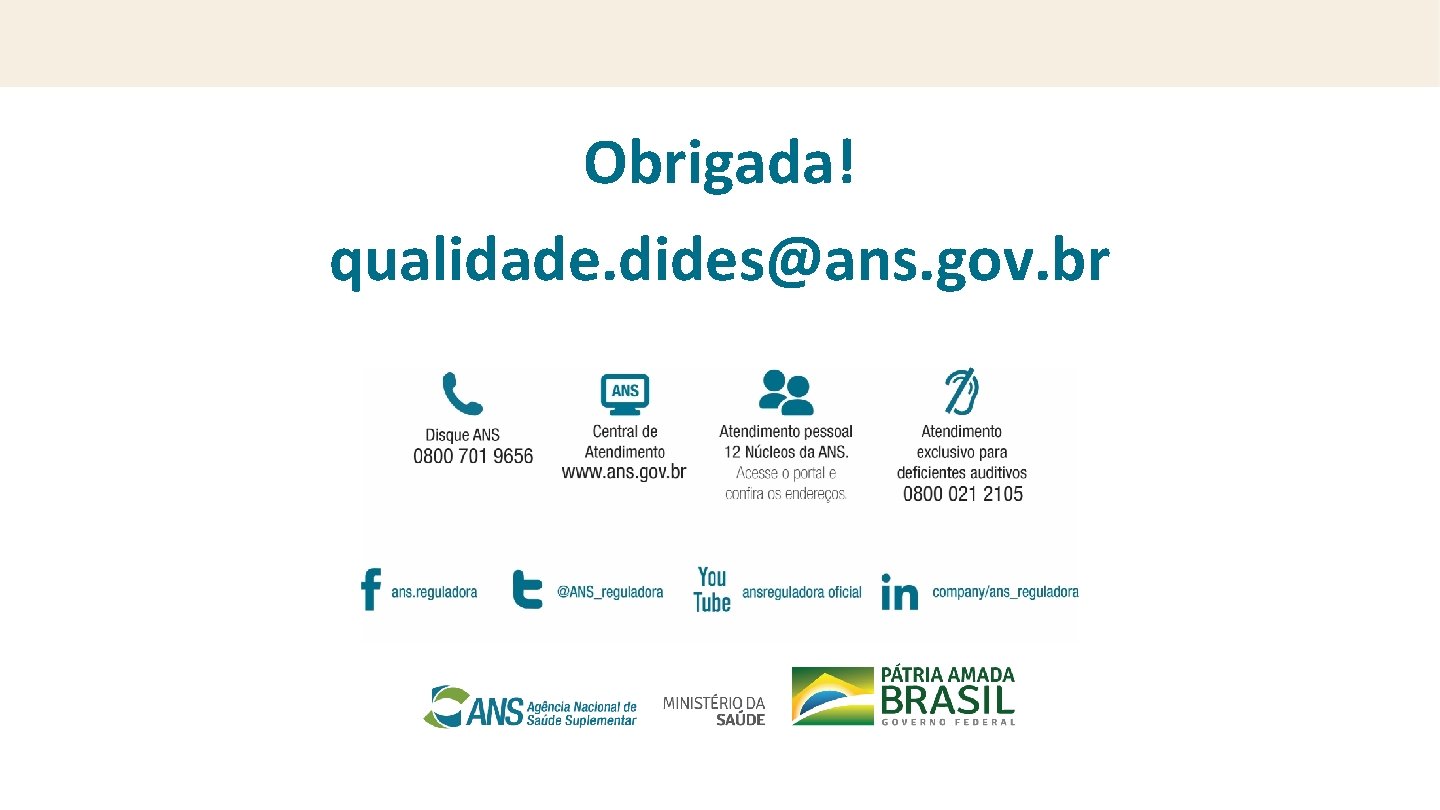 Obrigada! qualidade. dides@ans. gov. br 