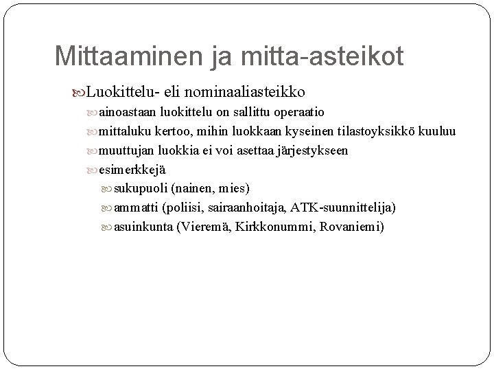 Mittaaminen ja mitta-asteikot Luokittelu- eli nominaaliasteikko ainoastaan luokittelu on sallittu operaatio mittaluku kertoo, mihin