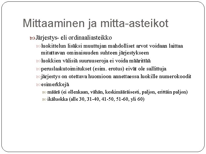 Mittaaminen ja mitta-asteikot Järjestys- eli ordinaaliasteikko luokittelun lisäksi muuttujan mahdolliset arvot voidaan laittaa mitattavan