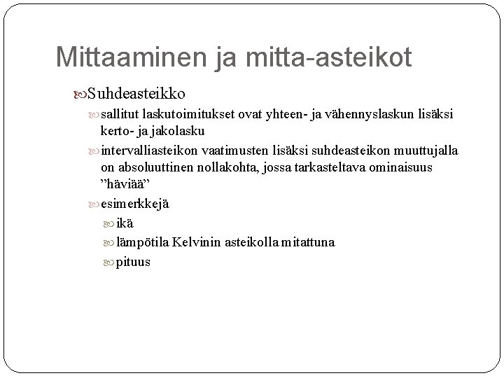 Mittaaminen ja mitta-asteikot Suhdeasteikko sallitut laskutoimitukset ovat yhteen- ja vähennyslaskun lisäksi kerto- ja jakolasku