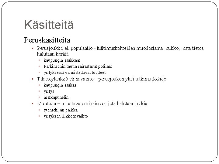 Käsitteitä Peruskäsitteitä § Perusjoukko eli populaatio - tutkimuskohteiden muodostama joukko, josta tietoa halutaan kerätä